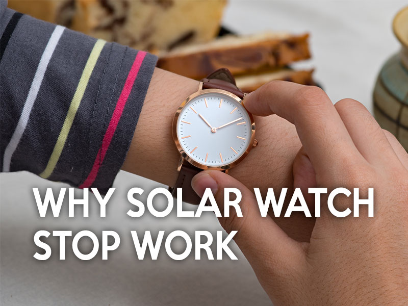 Why would a solar watch stop work