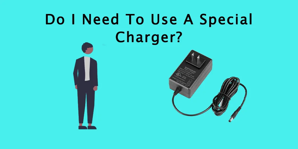 Do I Need To Use A Special Charger? 